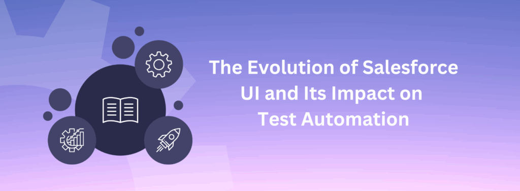 The Evolution of Salesforce UI and its Impact on Test Automation