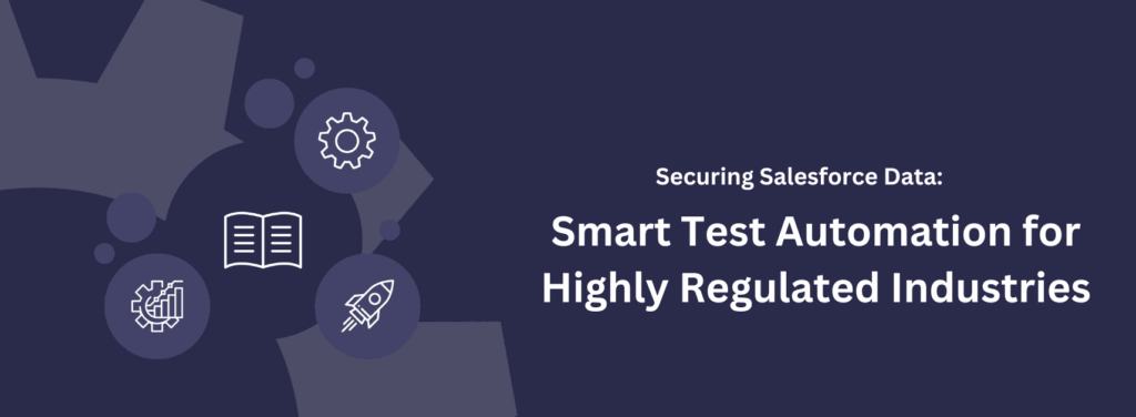 Securing Salesforce Data: Smart Test Automation for Highly Regulated Industries