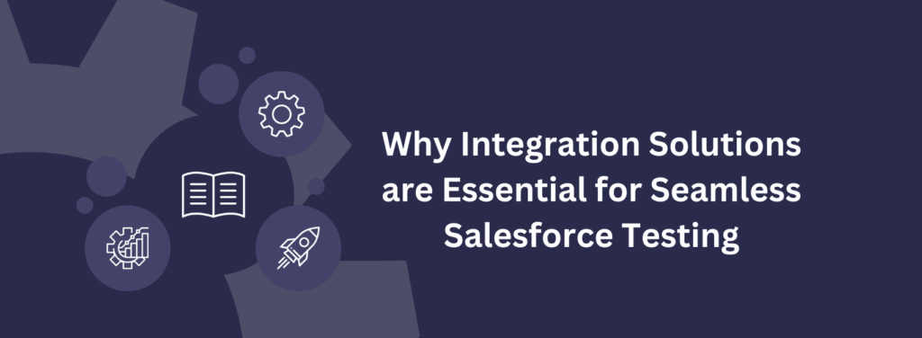 Why Integration Solutions are Essential for Seamless Salesforce Testing