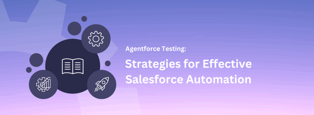 Agentforce Testing: Strategies for Effective Salesforce Automation