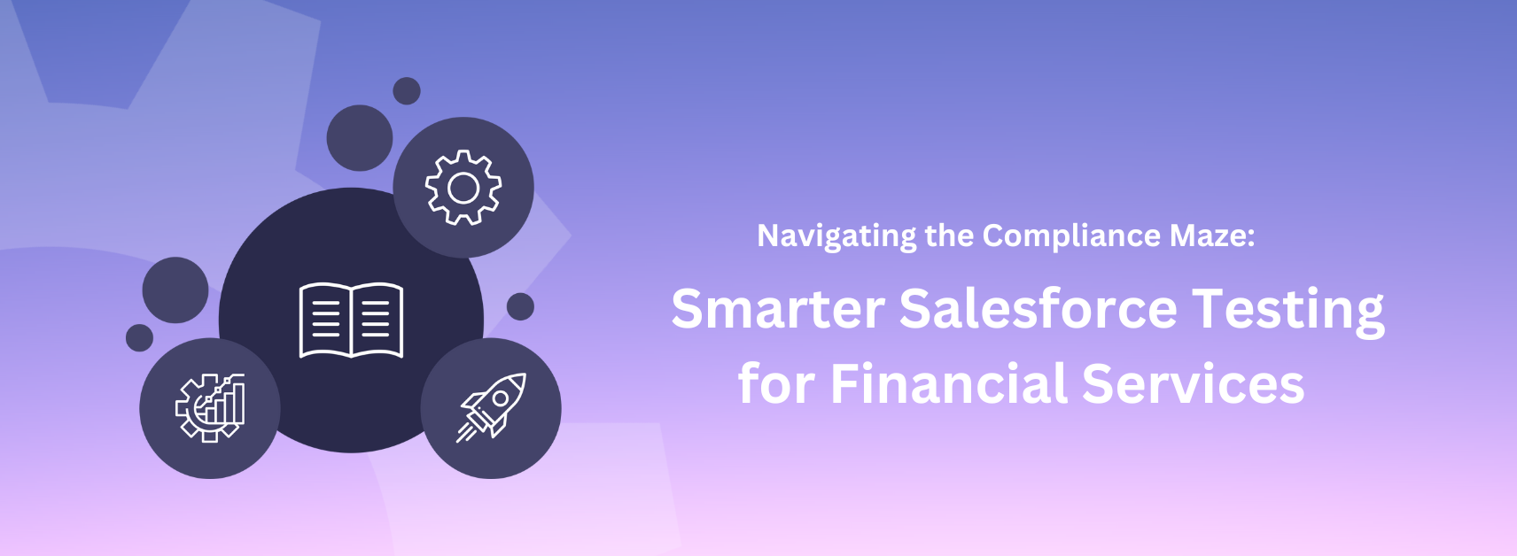 Navigating the Compliance Maze: Smarter Salesforce Testing for Financial Services