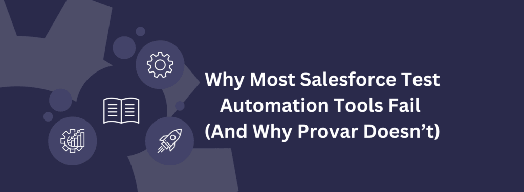 Why Most Salesforce Test Automation Tools Fail (And Why Provar Doesn’t)