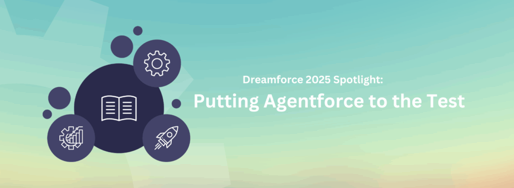 Dreamforce 2025 Spotlight: Putting Agentforce to the Test