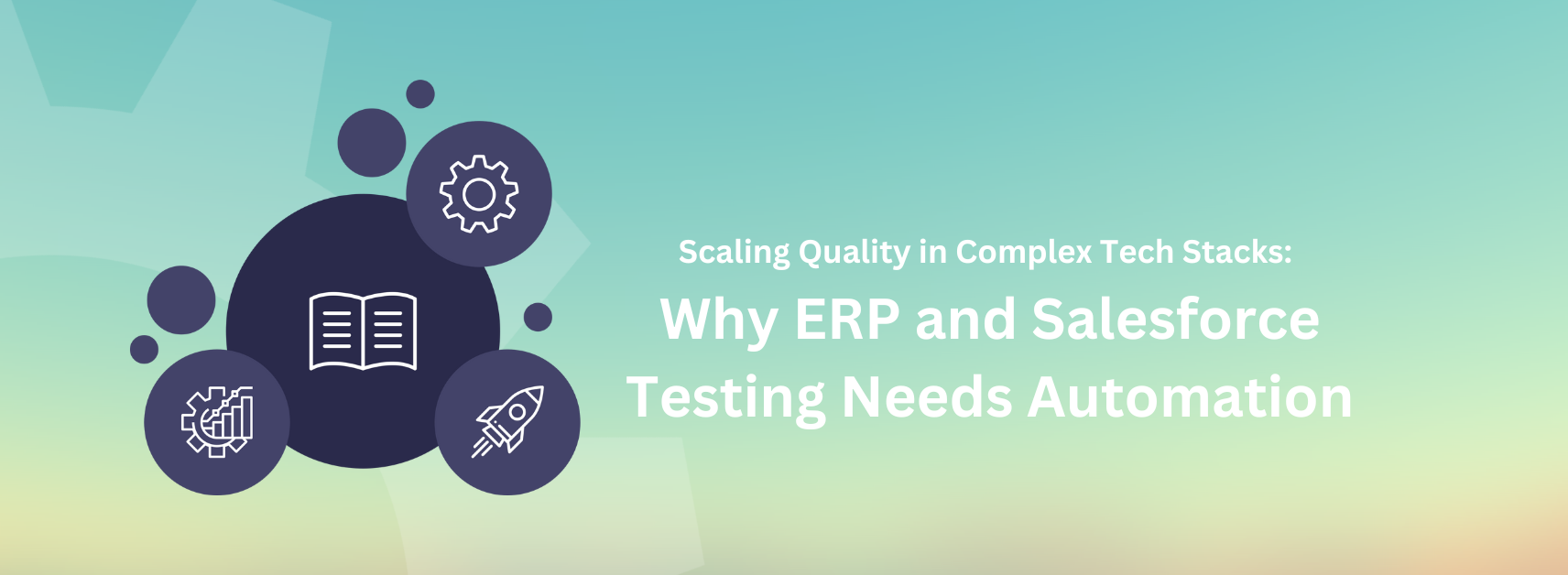 Scaling Quality in Complex Tech Stacks: Why ERP and Salesforce Testing Needs Automation