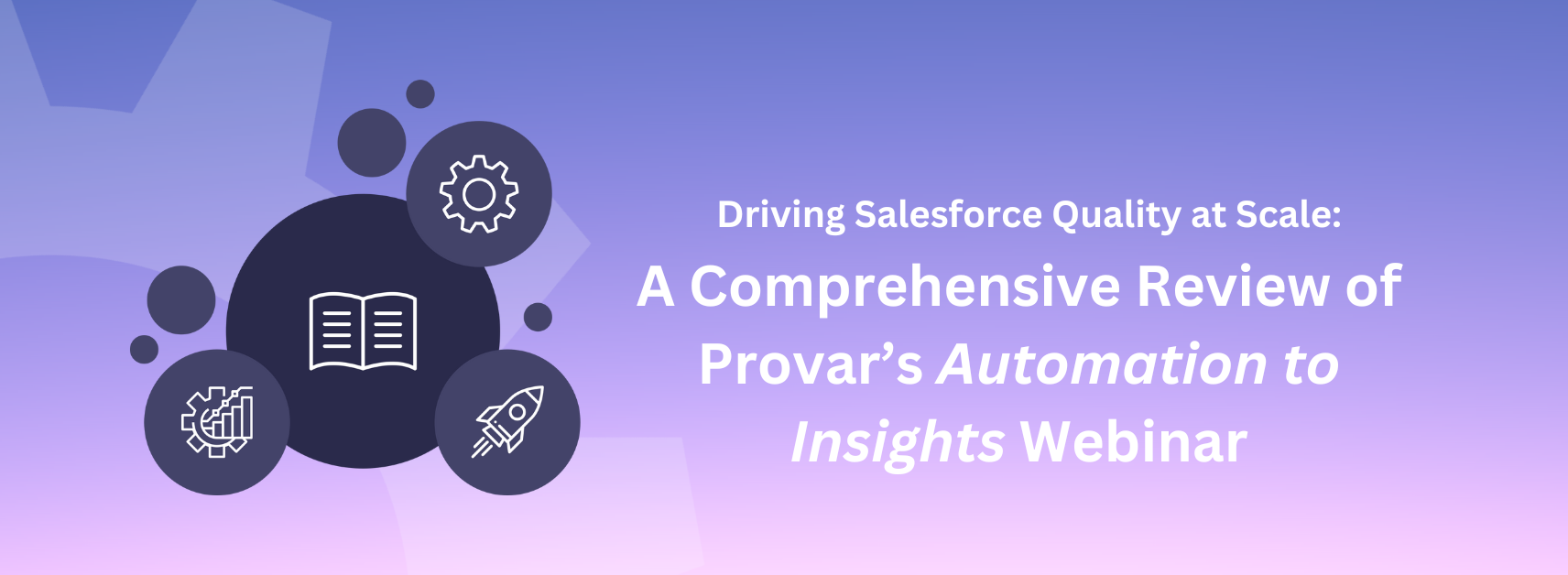 Driving Salesforce Quality at Scale: A Comprehensive Review of Provar's Automation to Insights Webinar