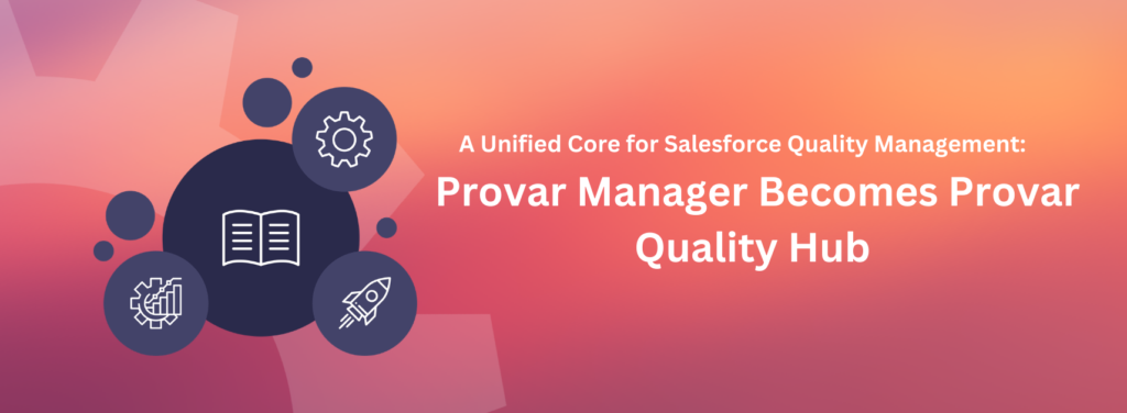 A Unified Core for Salesforce Quality Management: Provar Manager Becomes Provar Hub