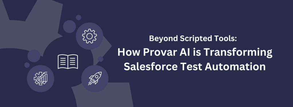 Beyond Scripted Tools: How Provar AI is Transforming Salesforce Test Automation