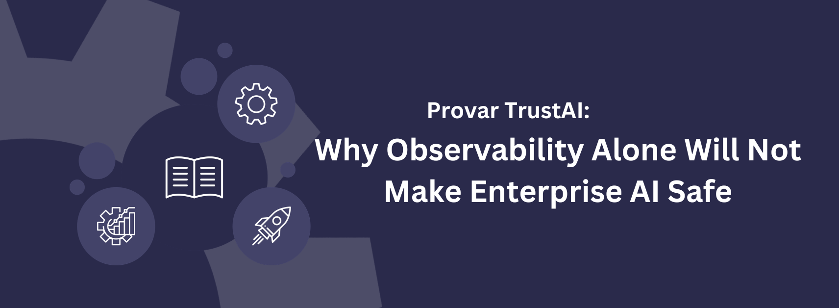 Provar TrustAI: Why Observability Alone Will Not Make Enterprise AI Safe