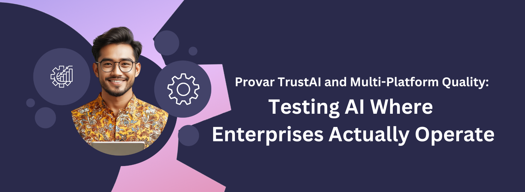 Provar TrustAI and Multi-Platform Quality: Testing AI Where Enterprises Actually Operate