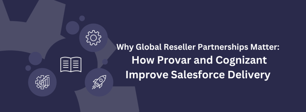 Why Global Reseller Partnerships Matter: How Provar and Cognizant Improve Salesforce Delivery