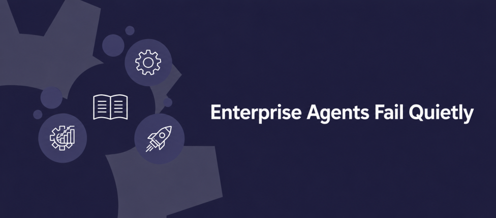Enterprise agents fail quietly