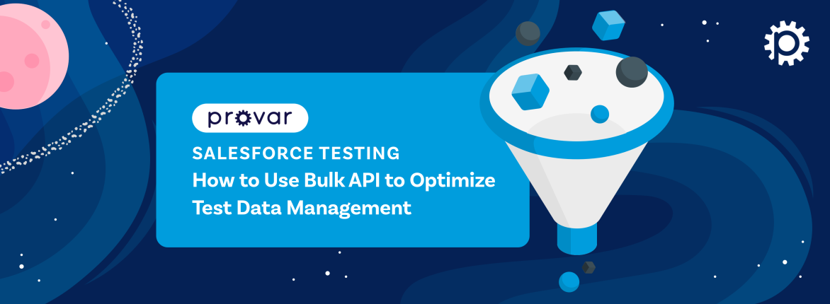 Salesforce Testing: How to Use Bulk API to Optimize Test Data Management