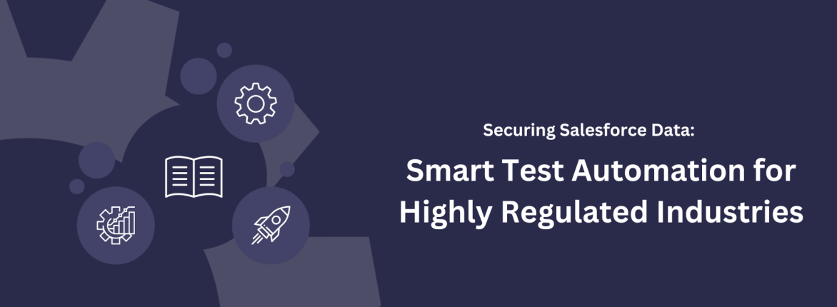 Securing Salesforce Data: Smart Test Automation for Highly Regulated Industries