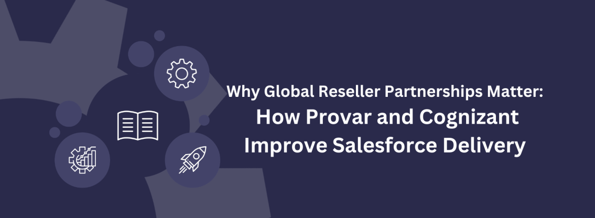 Why Global Reseller Partnerships Matter: How Provar and Cognizant Improve Salesforce Delivery