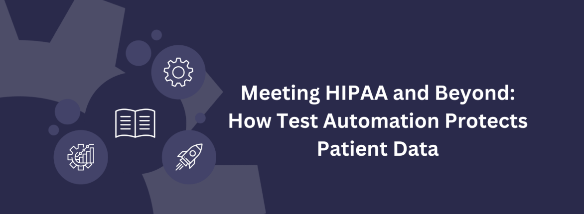 Meeting HIPAA and Beyond: How Test Automation Protects Patient Data