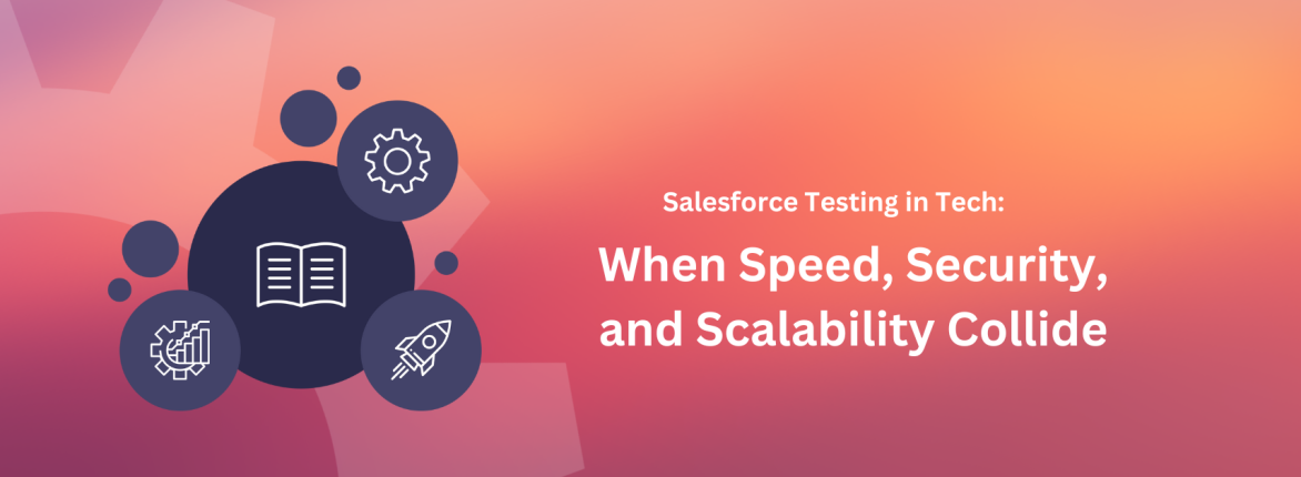 Salesforce Testing in Tech: When Speed, Security, and Scalability Collide