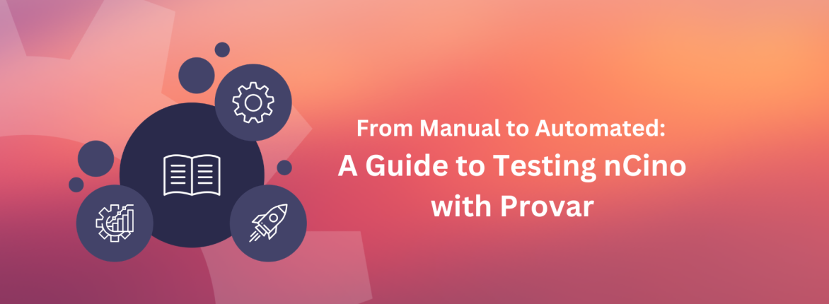 From Manual to Automated: A Guide to Testing nCino with Provar