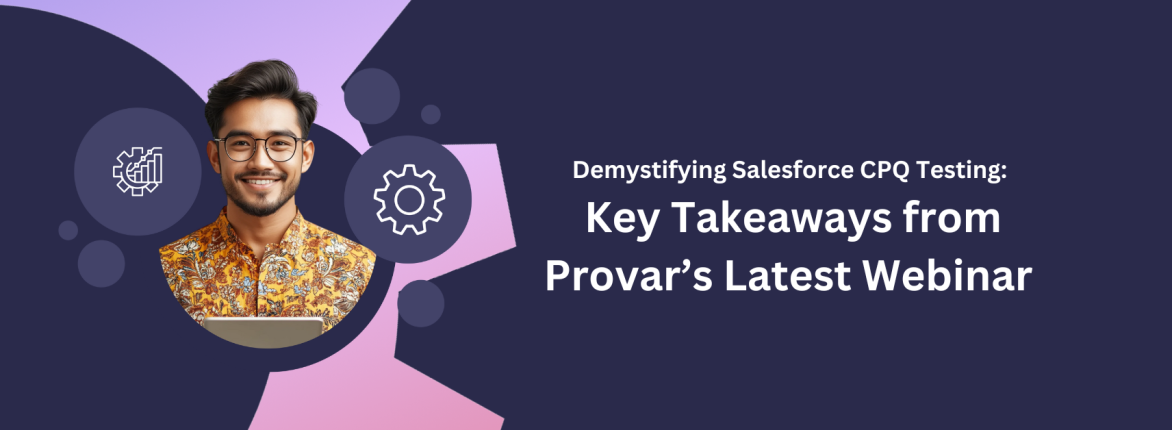 Demystifying Salesforce CPQ Testing: Key Takeaways from Provar's