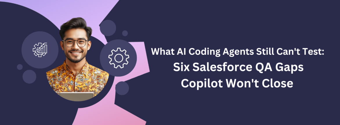What AI Coding Agents Still Can't Test:Six Salesforce QA Gaps Copilot Won't Close