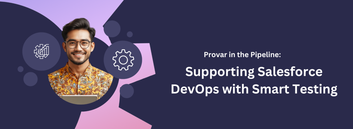 Provar in the Pipeline: Supporting Salesforce DevOps with Smart Testing