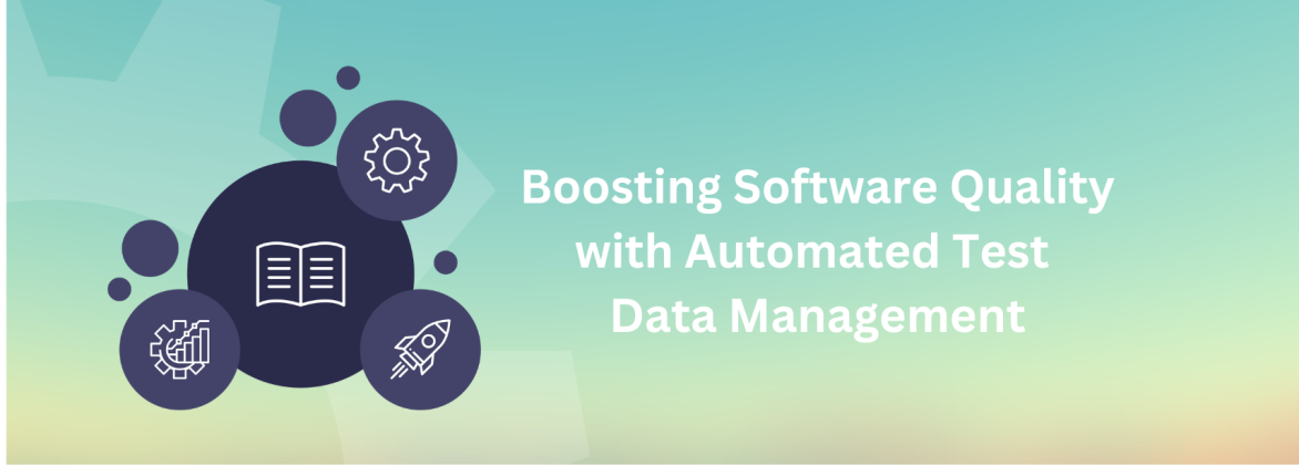 Boosting Software Quality with Automated Test Data Management
