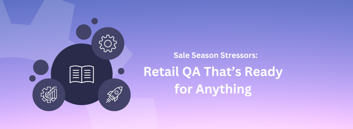 Sale Season Stressors: Retail QA That's Ready for Anything