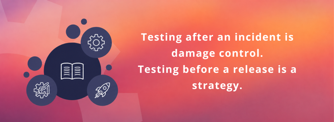 Blog: Testing after an incident is damage control. Testing before a release is a strategy.